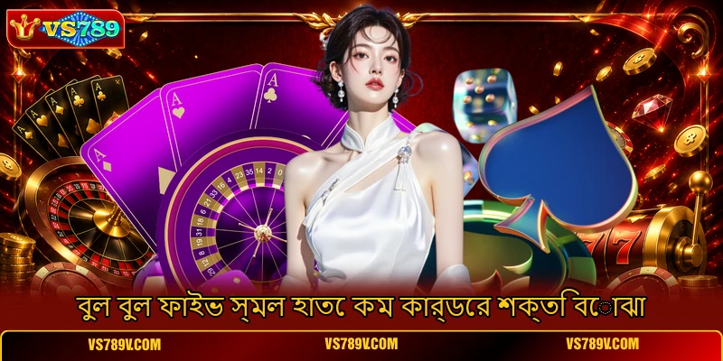বুল বুল ফাইভ স্মল হাতে কম কার্ডের শক্তি বোঝা বুল বুল ফাইভ স্মল হাতে কম কার্ডের শক্তি বোঝা
