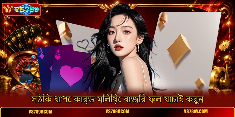 সঠিক ধাপে কার্ড মিলিয়ে বাজির ফল যাচাই করুন সঠিক ধাপে কার্ড মিলিয়ে বাজির ফল যাচাই করুন